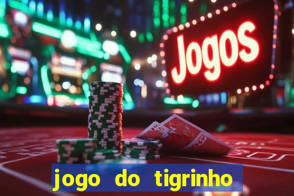 jogo do tigrinho sem depositar nada